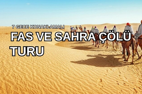Comfort Fas & Sahra Çölü Turu (Çölde Kamp Konaklamalı) THY ile 7  Gece - Ekstra Turlar ve Akşam Yemekli 2026 Dönemi
