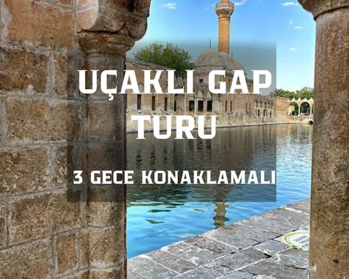 Uçaklı Gap Turu   3 Gece 4 Gün / İstanbul Çıkışlı 