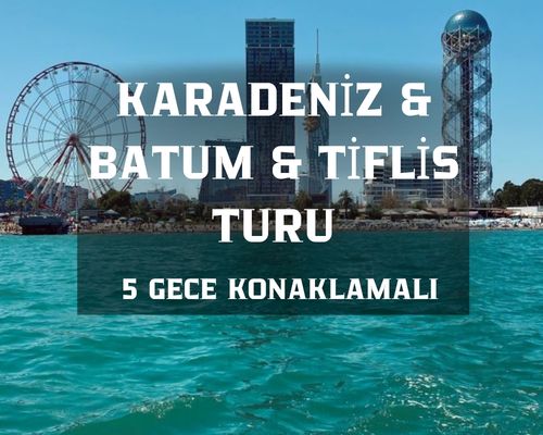 Uçaklı Uzun Karadeniz / Batum Ve Tiflis Turu / 5 Gece / İstanbul Çıkışlı